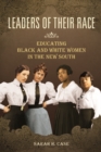 Image for Leaders of their race  : educating black and white women in the new South