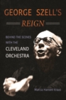 Image for George Szell&#39;s Reign : Behind the Scenes with the Cleveland Orchestra