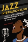 Image for Jazz Internationalism : Literary Afro-Modernism and the Cultural Politics of Black Music