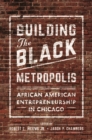 Image for Building the black metropolis  : African American entrepreneurship in Chicago