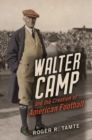 Image for Walter Camp and the Creation of American Football