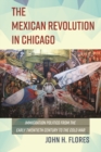 Image for The Mexican revolution in Chicago  : immigration politics from the early twentieth century to the Cold War