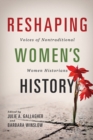 Image for Reshaping Women&#39;s History : Voices of Nontraditional Women Historians