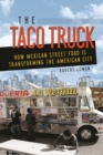 Image for The Taco Truck : How Mexican Street Food Is Transforming the American City