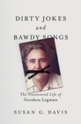Image for Dirty Jokes and Bawdy Songs : The Uncensored Life of Gershon Legman
