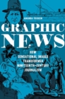 Image for Graphic News : How Sensational Images Transformed Nineteenth-Century Journalism