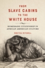 Image for From slave cabins to the White House  : homemade citizenship in African American culture