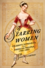 Image for Starring Women : Celebrity, Patriarchy, and American Theater, 1790-1850
