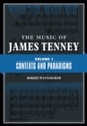 Image for The music of James TenneyVolume 1,: Contexts and paradigms