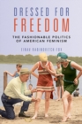 Image for Dressed for freedom  : the fashionable politics of American feminism
