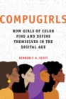 Image for Compugirls  : how girls of color find and define themselves in the digital age