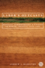 Image for Labor&#39;s outcasts  : migrant farmworkers and unions in North America, 1934-1966