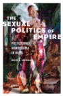 Image for The sexual politics of empire  : postcolonial homophobia in Haiti