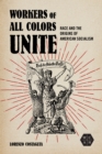 Image for Workers of all colors unite  : race and the origins of American socialism