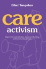 Image for Care activism  : migrant domestic workers, movement-building, and communities of care