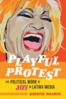 Image for Playful protest  : the political work of joy in Latinx media