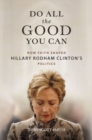 Image for Do all the good you can  : how faith shaped Hillary Rodham Clinton&#39;s politics