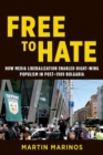 Image for Free to hate  : how media liberalization enabled right-wing populism in post-1989 Bulgaria