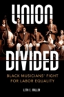 Image for Union divided  : Black musicians&#39; fight for labor equality