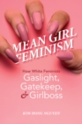 Image for Mean girl feminism  : how White feminists gaslight, gatekeep, and girlboss