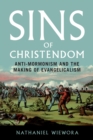 Image for Sins of Christendom  : anti-Mormonism and the making of evangelicalism