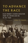 Image for To advance the race  : Black women&#39;s higher education from the antebellum era to the 1960s