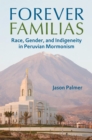 Image for Forever Familias : Race, Gender, and Indigeneity in Peruvian Mormonism