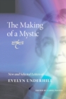 Image for The making of a mystic: new and selected letters of Evelyn Underhill