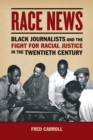Image for Race news: black journalists and the fight for racial justice in the twentieth century
