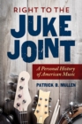 Image for Right to the Juke Joint: A Personal History of American Music