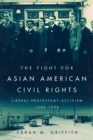Image for The fight for Asian American civil rights: liberal Protestant activism, 1900-1950