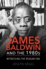 Image for James Baldwin and the 1980s: witnessing the Reagan era