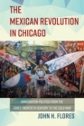 Image for The Mexican revolution in Chicago: immigration politics from the early twentieth century to the Cold War