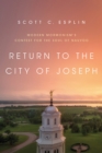 Image for Return to the city of Joseph: modern Mormonism&#39;s contest for the soul of Nauvoo