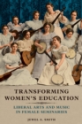 Image for Transforming Women&#39;s Education: Liberal Arts and Music in Female Seminaries. : 476
