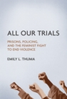 Image for All our trials: prisons, policing, and the feminist fight to end violence : 132