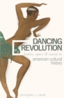 Image for Dancing revolution: bodies, space, and sound in American cultural history
