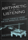 Image for Arithmetic of Listening: Tuning Theory and History for the Impractical Musician