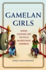 Image for Gamelan girls: gender, childhood, and politics in Balinese music ensembles