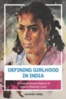 Image for Defining Girlhood in India: A Transnational History of Sexual Maturity Laws