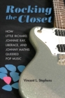Image for Rocking the Closet: How Little Richard, Johnnie Ray, Liberace, and Johnny Mathis Queered Pop Music