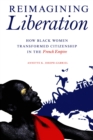 Image for Reimagining liberation: how Black women transformed citizenship in the French empire : 120