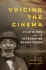 Image for Voicing the cinema: film music and the integrated soundtrack
