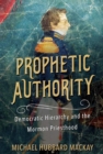 Image for Prophetic authority: democratic hierarchy and the Mormon priesthood