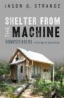 Image for Shelter from the machine: homesteaders in the age of capitalism