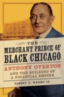 Image for The merchant prince of Black Chicago: Anthony Overton and the building of a financial empire