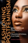 Image for Fashioning Postfeminism: Spectacular Femininity and Transnational Culture