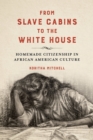 Image for From Slave Cabins to the White House: Homemade Citizenship in African American Culture