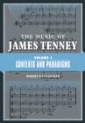 Image for The Music of James Tenney. Volume 1 Contexts and Paradigms
