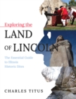 Image for Exploring the Land of Lincoln: The Essential Guide to Illinois Historic Sites